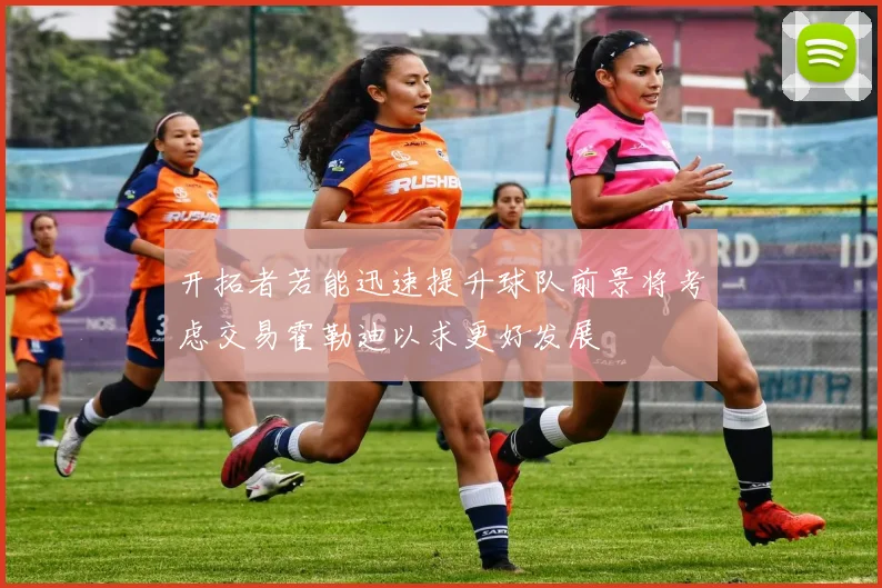 开拓者若能迅速提升球队前景将考虑交易霍勒迪以求更好发展