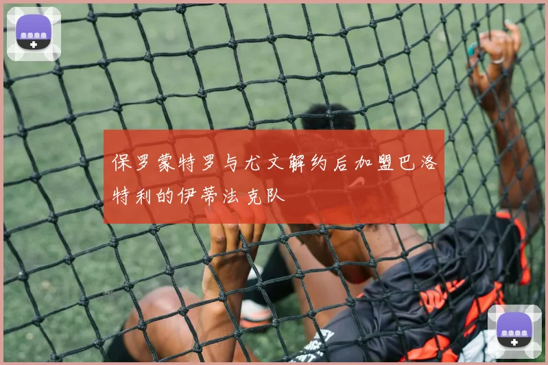 保罗蒙特罗与尤文解约后加盟巴洛特利的伊蒂法克队